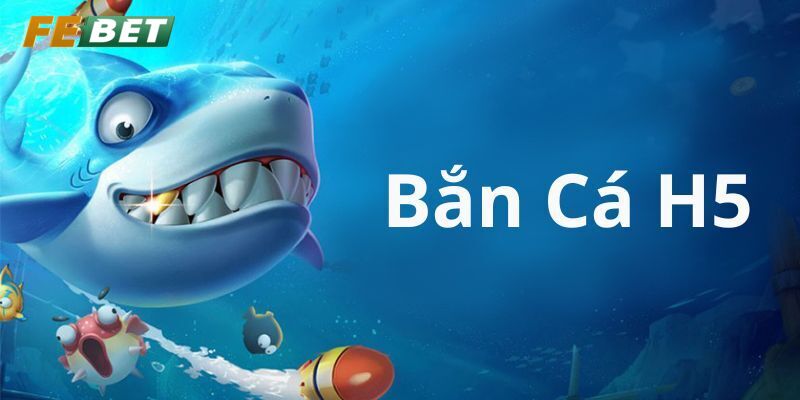 Bắn Cá H5 - Trải Nghiệm Game Chơi Hấp Dẫn Ngay Thôi! Giới thiệu game Bắn Cá H5