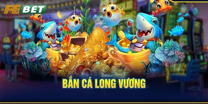 Bắn Cá Long Vương – Trải Nghiệm Siêu Phẩm Game Tại Febet Giao diện bắn cá Long Vương thu hút khách