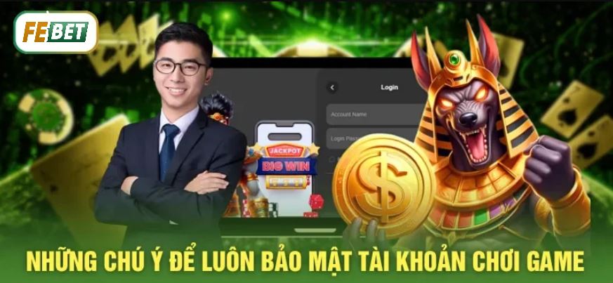 Đăng Nhập Febet Những chú ý để luôn bảo mật tài khoản an toàn khi chơi game
